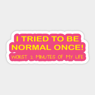 I TRIED TO BE NORMAL LADIES Sticker